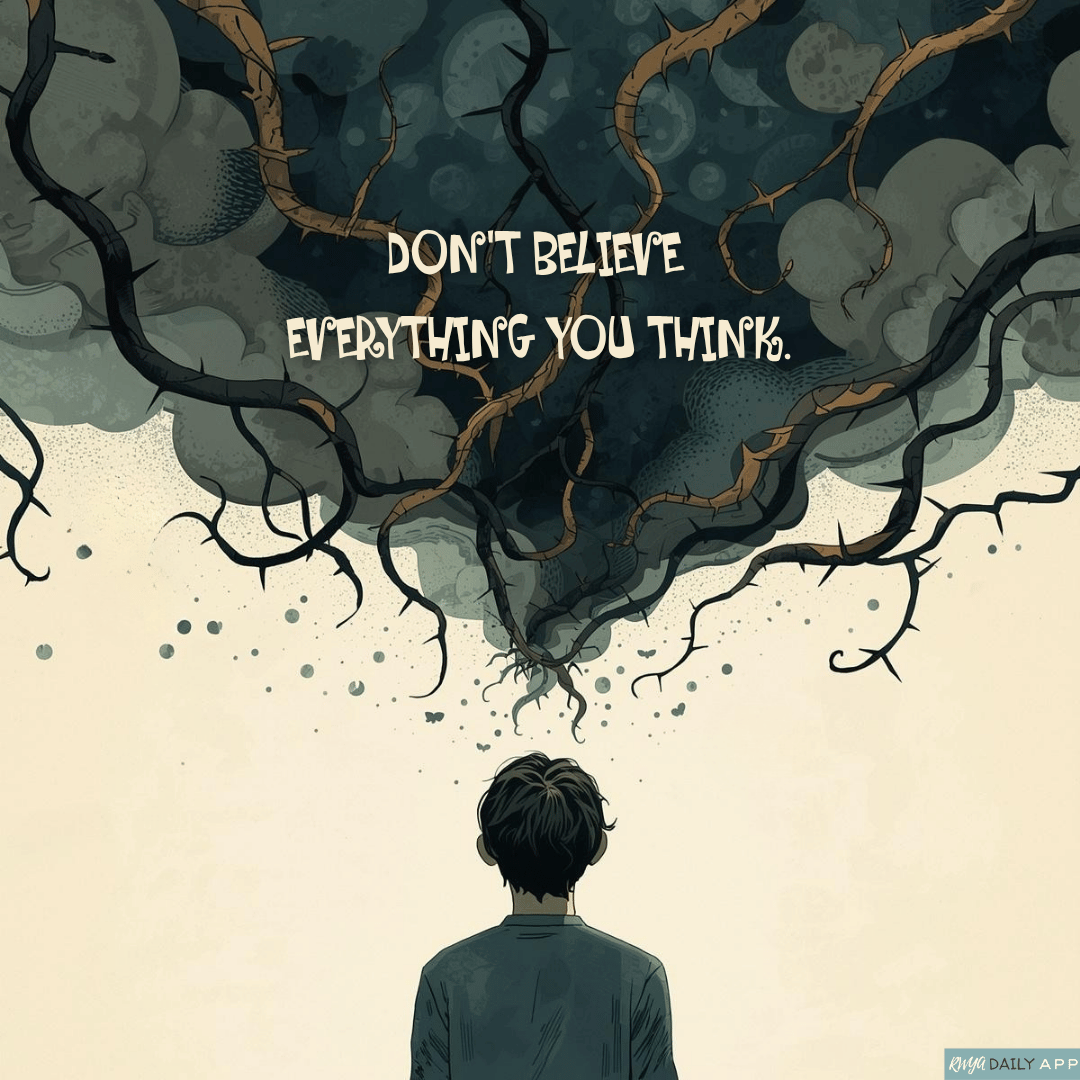 Don't believe everything you think.