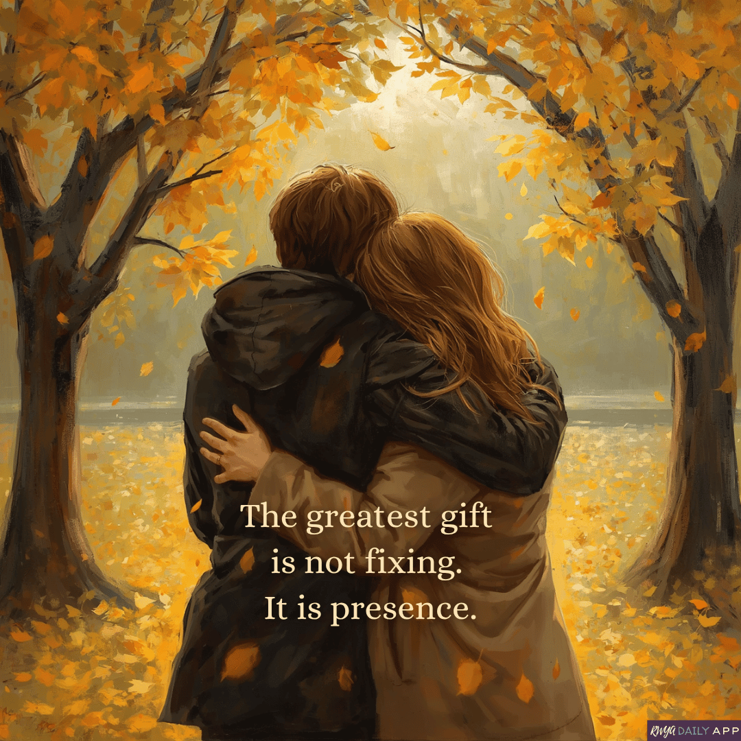 The greatest gift is not fixing. It is presence.