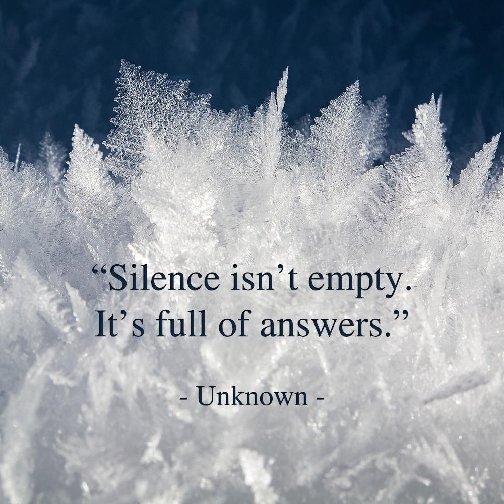 Silence isn't empty. It's full of answers. - Unknown