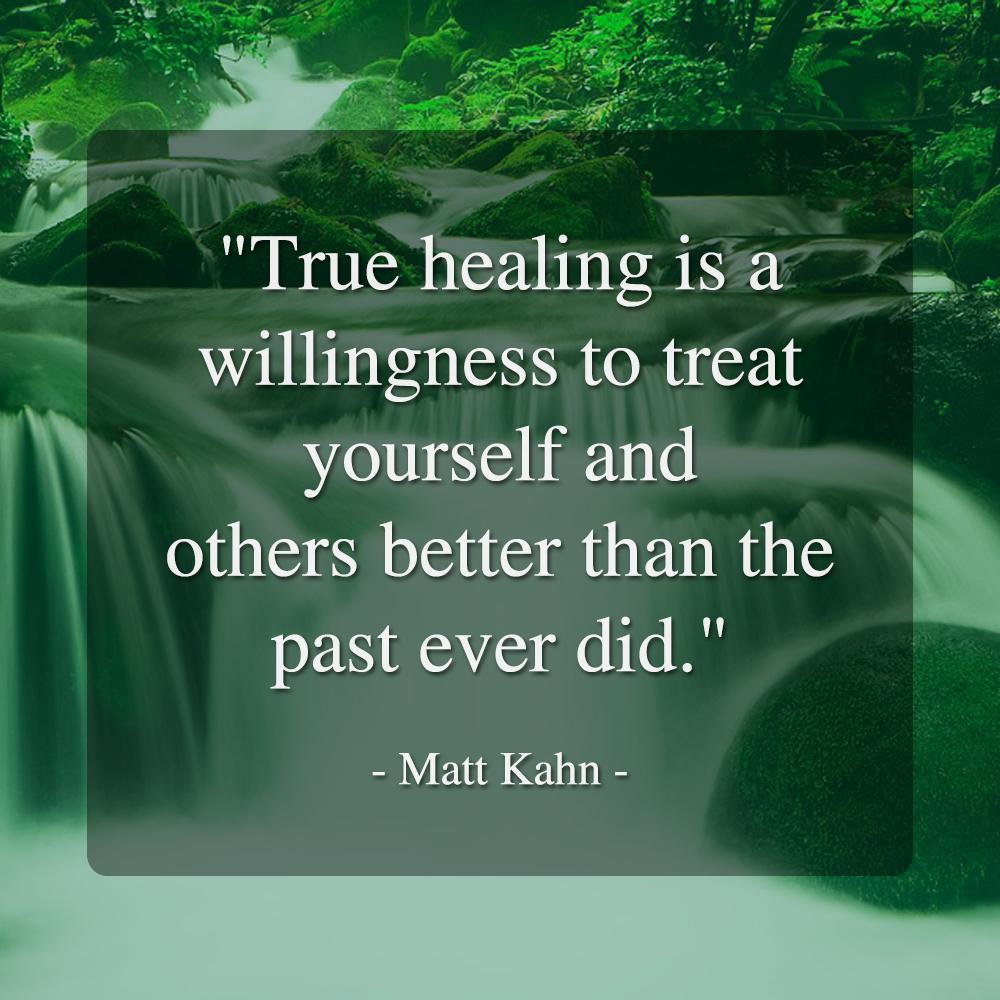 True healing is a willingness to treat yourself and others better than the past ever did. - Matt Kahn