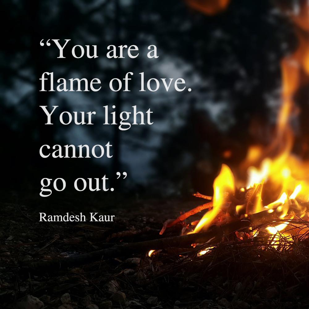 You are a flame of love. Your light cannot go out. - Ramdesh Kaur