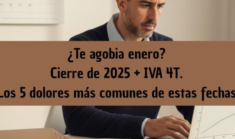 ¿Te agobia enero? Cierre de 2025 + IVA 4T. Los 5 dolores más comunes de estas fechas