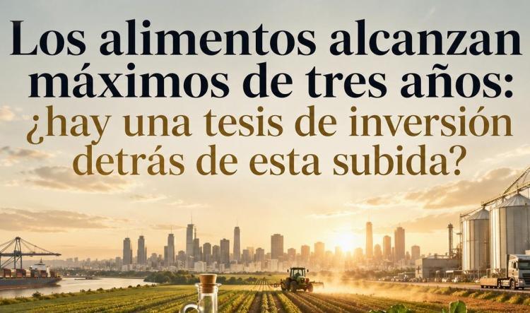 Los alimentos alcanzan máximos de tres años: ¿hay una tesis de inversión detrás de esta subida?