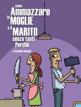 "Come Ammazzare la Moglie o il Marito senza tanti Perchè" di Antonio Amurri - regia di Filippo D’Alessio