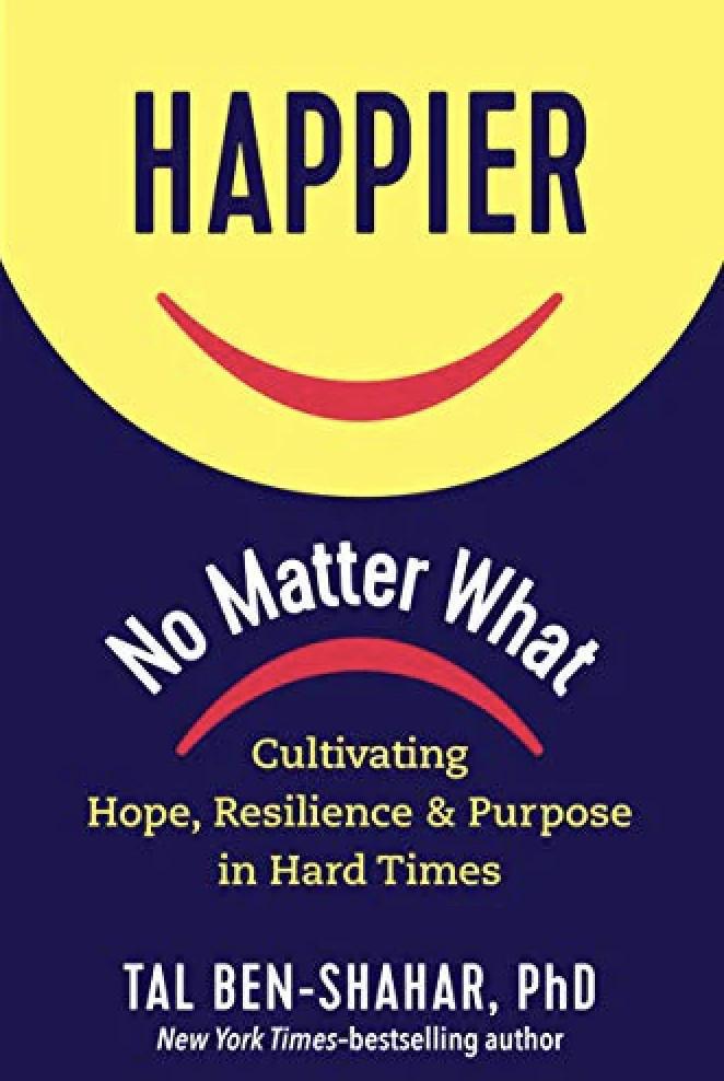 Happier, No Matter What: Cultivating Hope, Resilience, and Purpose in Hard Times