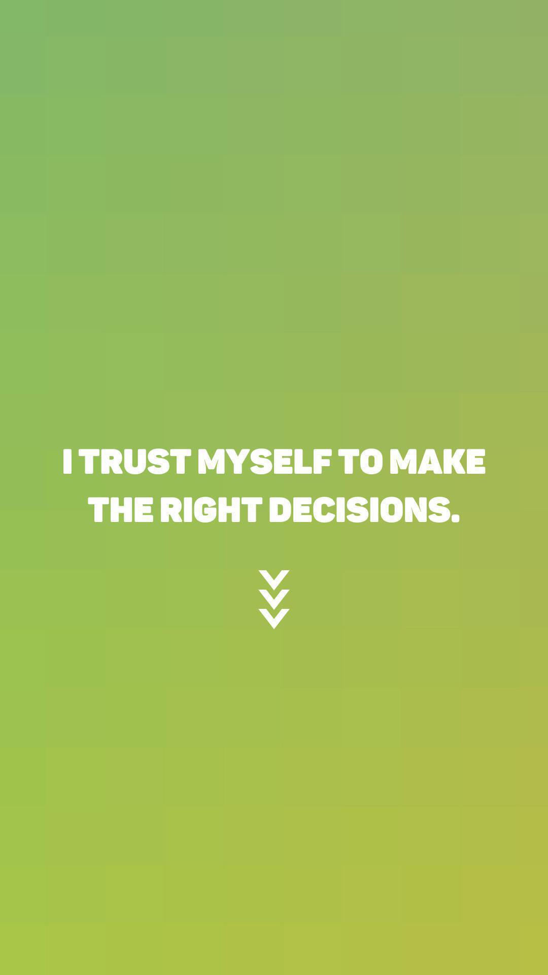 "I trust myself to make the right decisions"