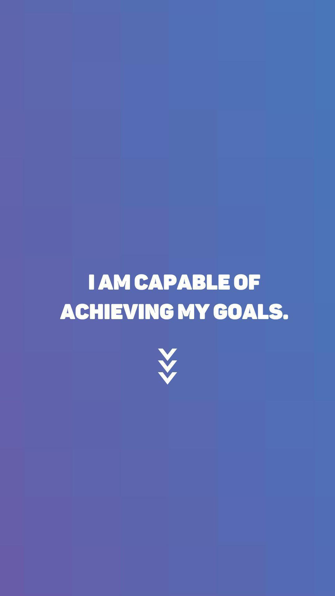 "I am capable of achieving my goals"
