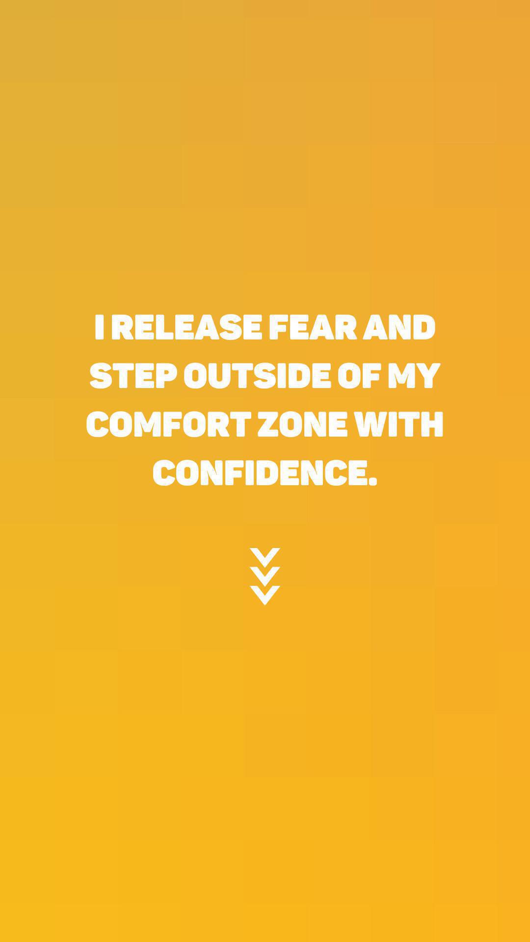 "I release fear and step outside of my comfort zone with confidence"