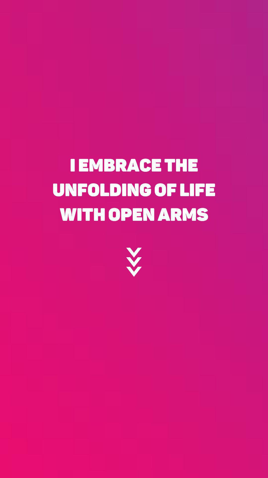 "I embrace the unfolding of life with open arms"