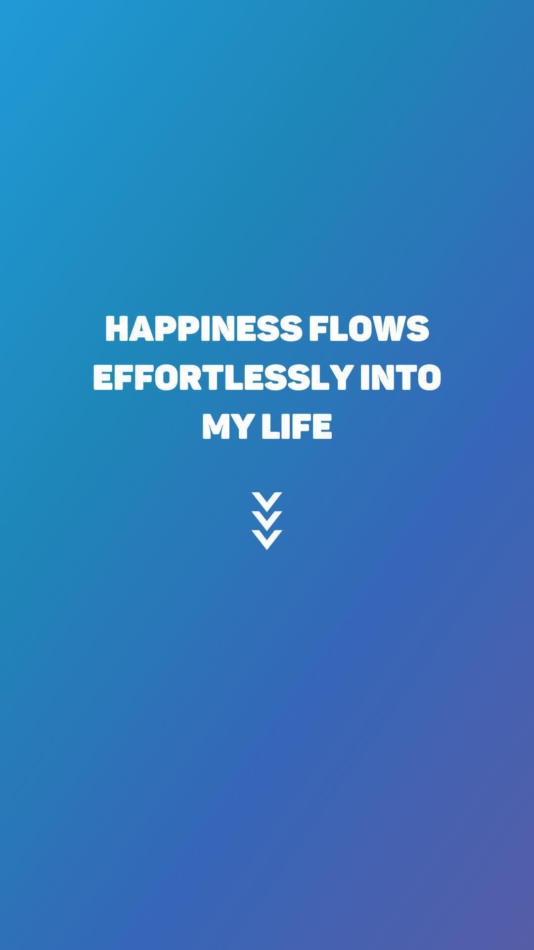 "Happiness flows effortlessly into my life"