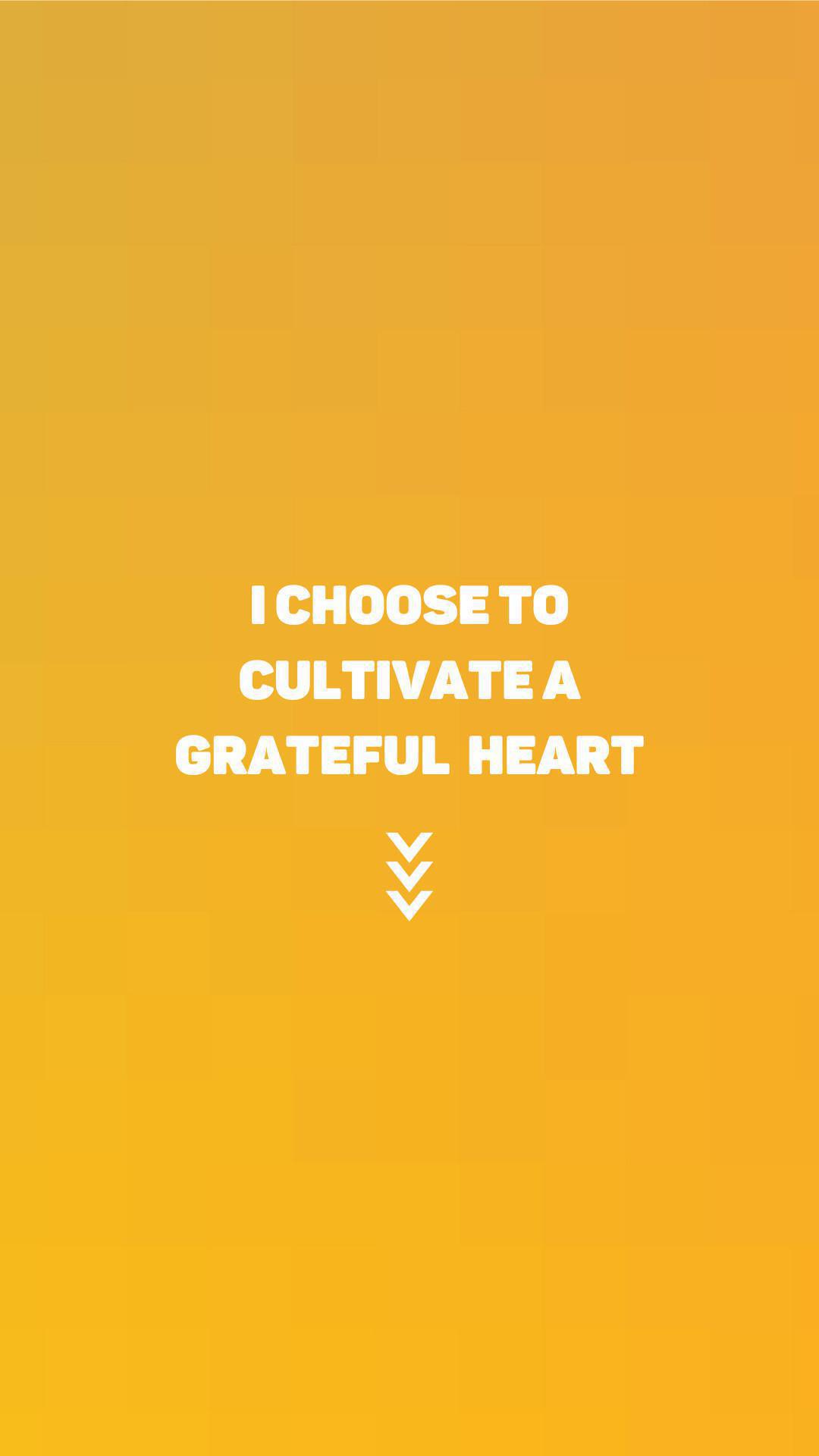 "I choose to cultivate a grateful heart"