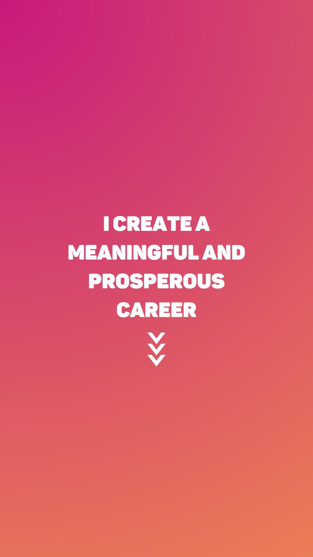 "I create a meaningful and prosperous career"