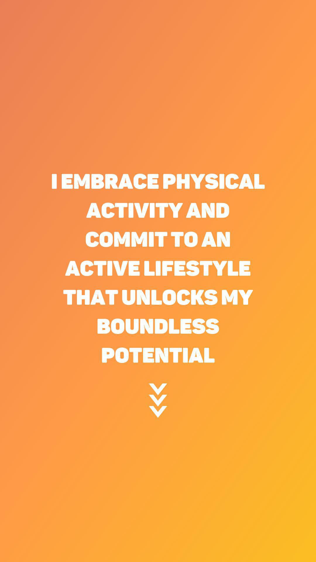 "I embrace physical activity and commit to an active lifestyle that unlocks my boundless potential"