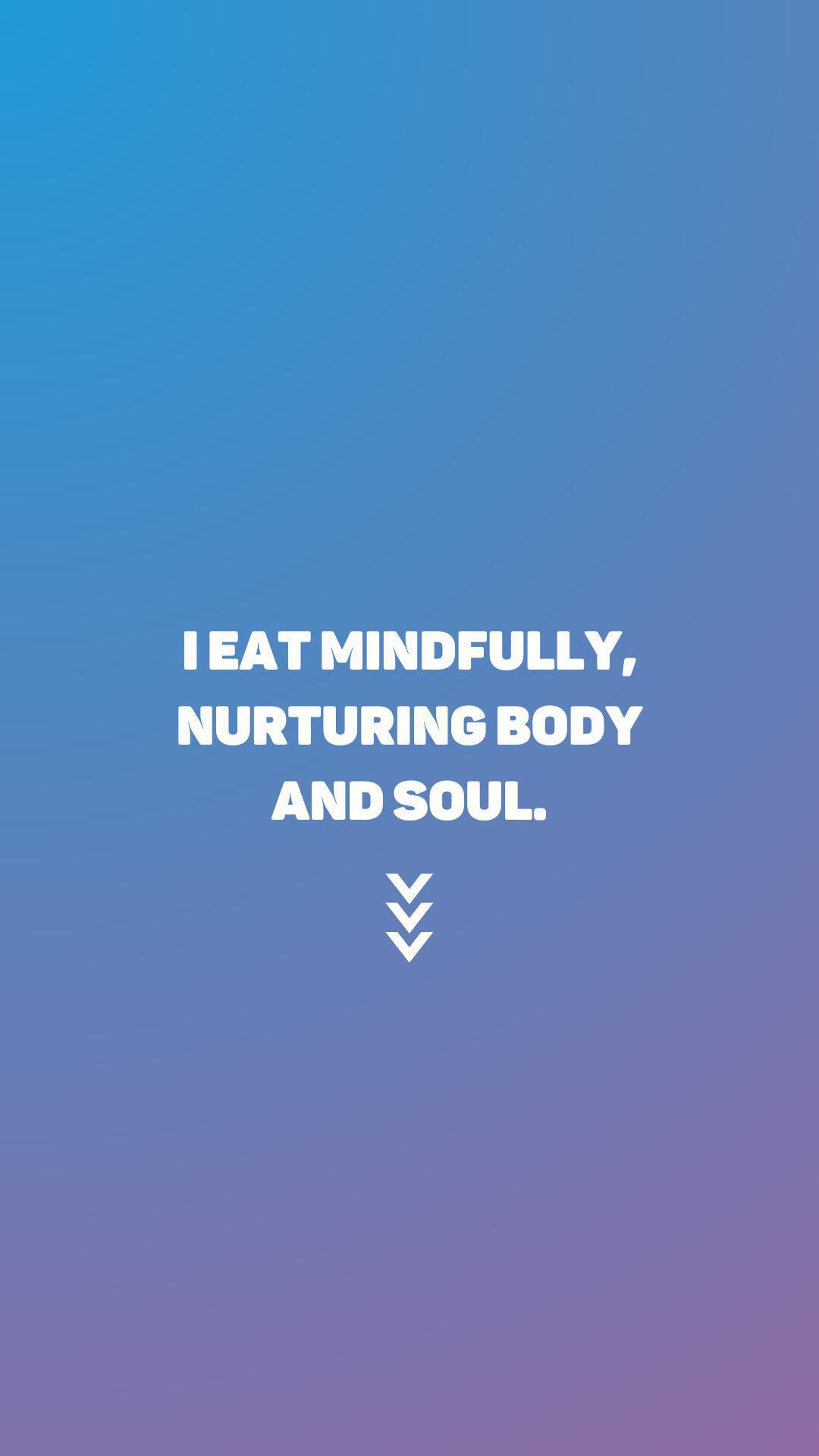 "I eat mindfully, nurturing body and soul"