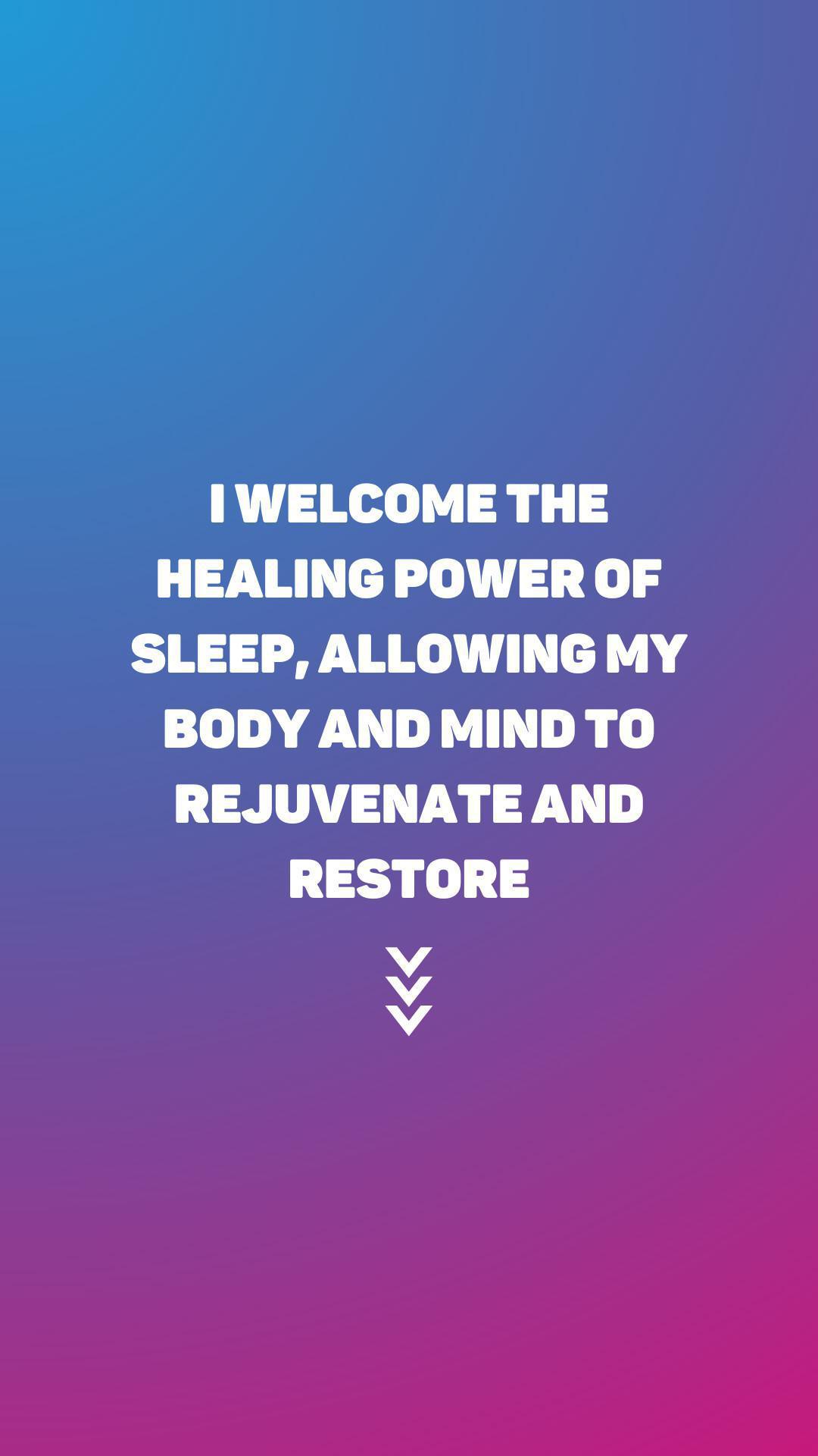 "I welcome the healing power of sleep, allowing my body and mind to rejuvenate and restore"