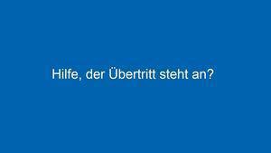 HILFE, DER ÜBERTRITT STEHT AN? HILFE, DER ÜBERTRITT STEHT AN?