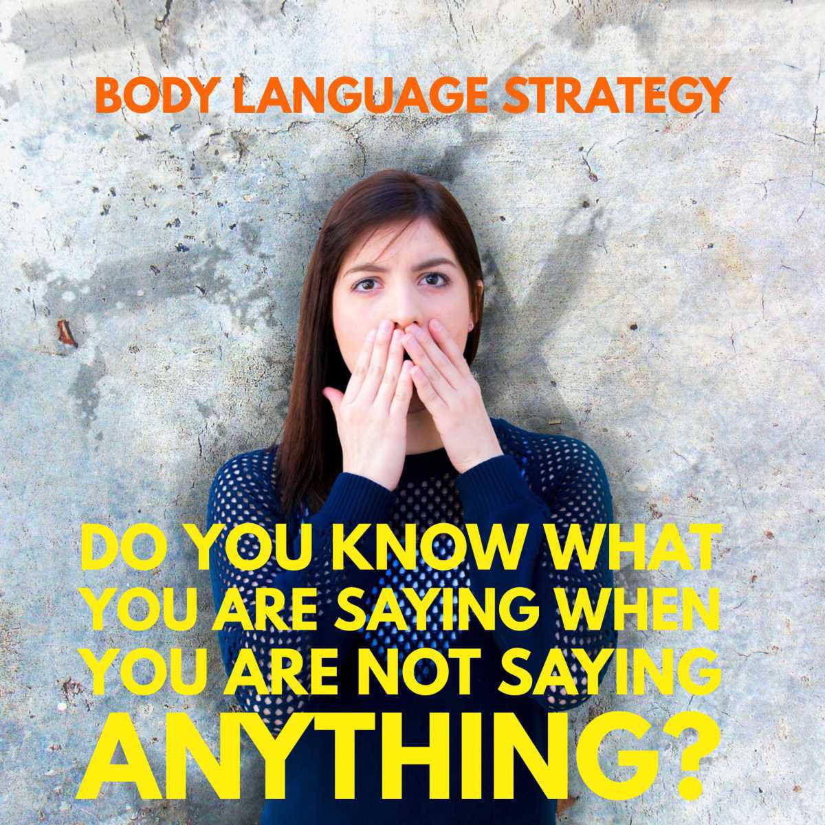 Body Language Strategy - How To Create Influence and Impact Without Saying a Word