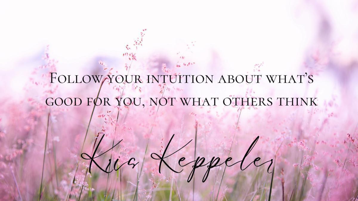 Pushing Past My Mother's Doubts to a New Freedom ~ Kris Keppeler's Story Pushing Past My Mother's Doubts to a New Freedom ~ Kris Keppeler's Story