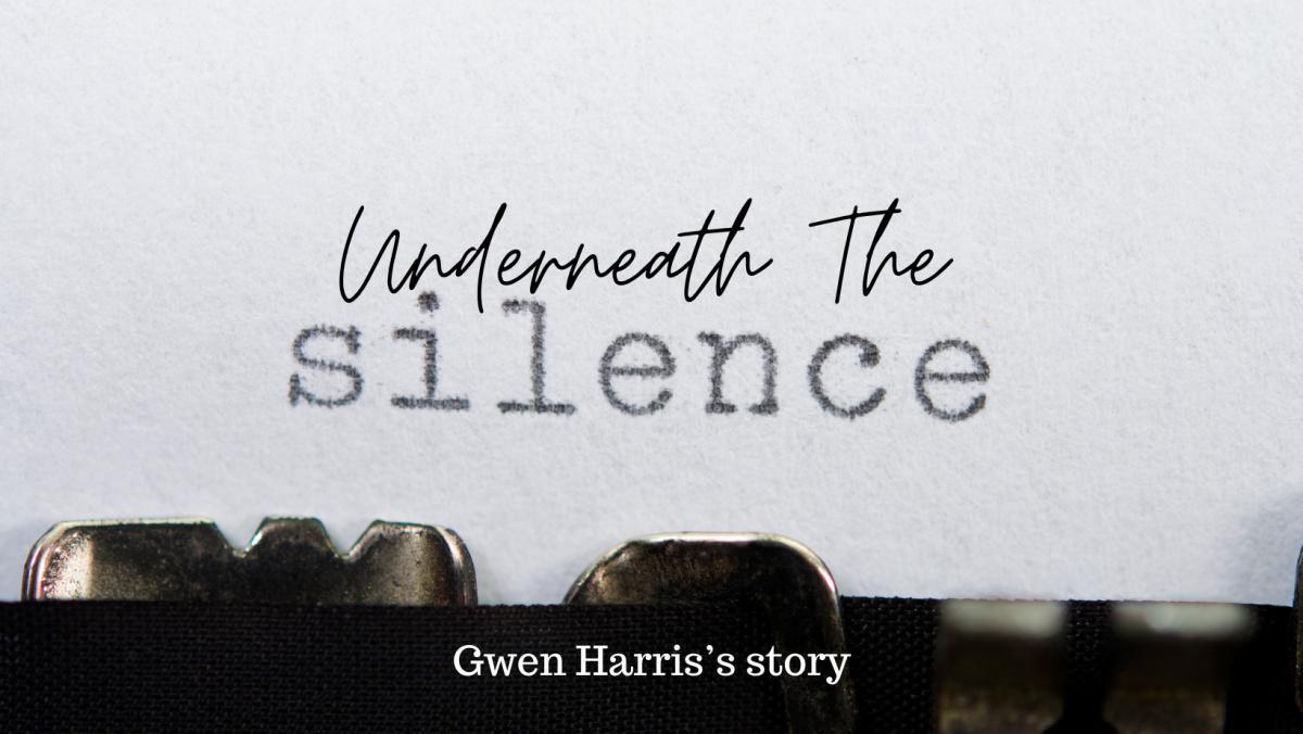 Underneath The Silence ~ Gwen Harris's Story