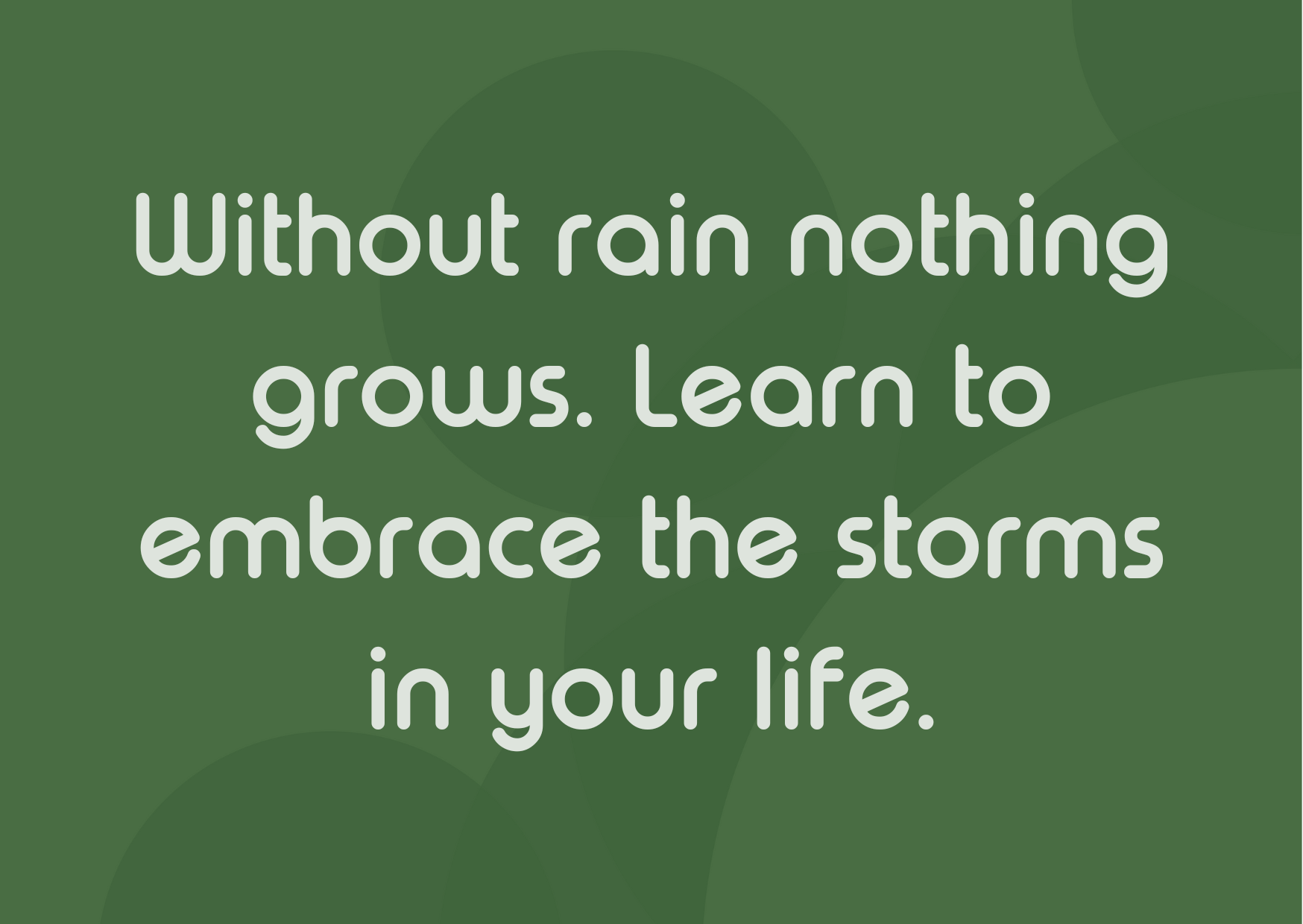 If we can find growth, understanding or empathy within our challenging times then we can learn to embrace the storms. 