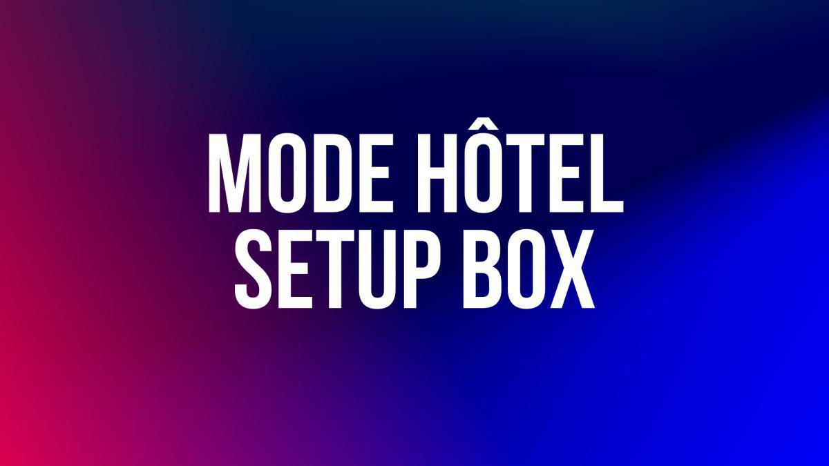 Mode Hôtel "Setup Box"