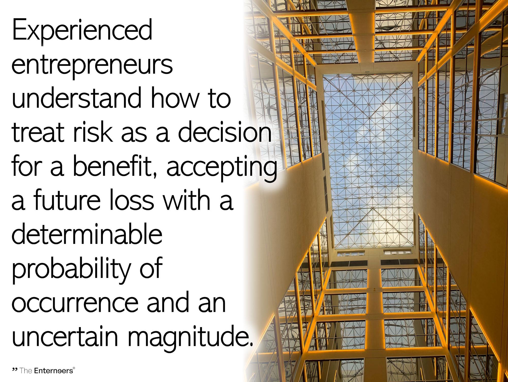 Entrepreneurs treat risk as a decision for a benefit