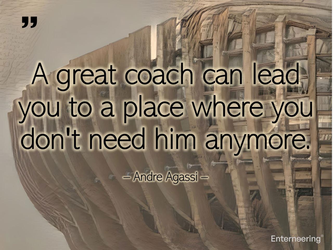 A great coach makes himself superfluous