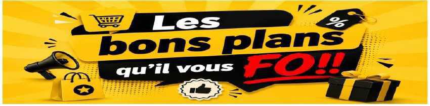 Les Bons plans qu'il vous FO !!