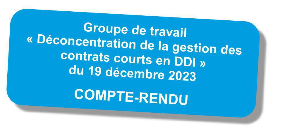 Groupe de travail relatif à la déconcentration de la gestion des contrats courts en DDI du 19 décembre 2023 Groupe de travail relatif à la déconcentration de la gestion des contrats courts en DDI du 19 décembre 2023