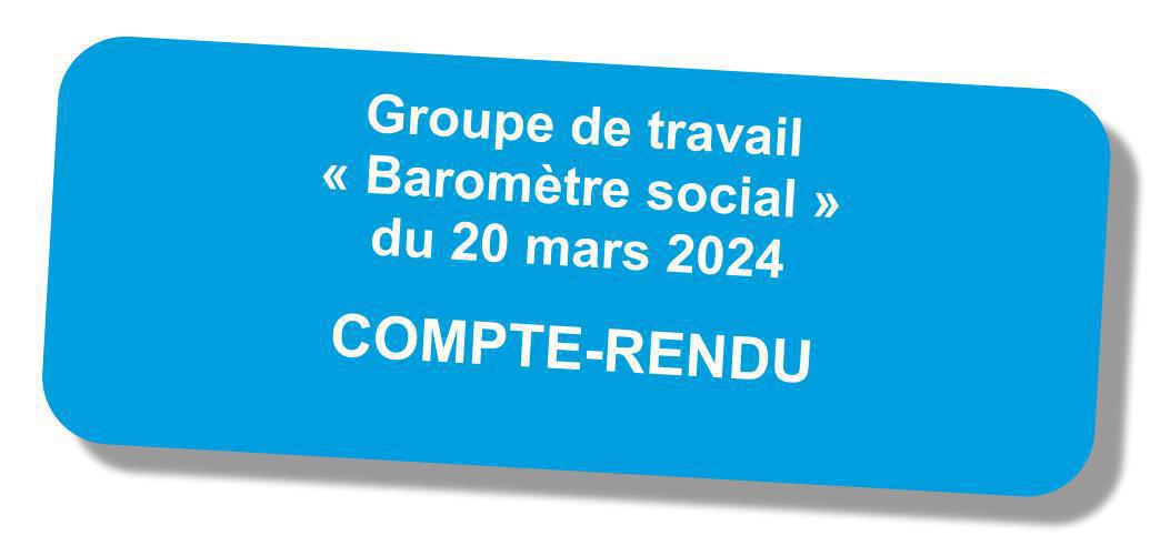Compte-rendu du groupe de travail portant sur le baromètre social du 20 mars 2024 Compte-rendu du groupe de travail portant sur le baromètre social du 20 mars 2024