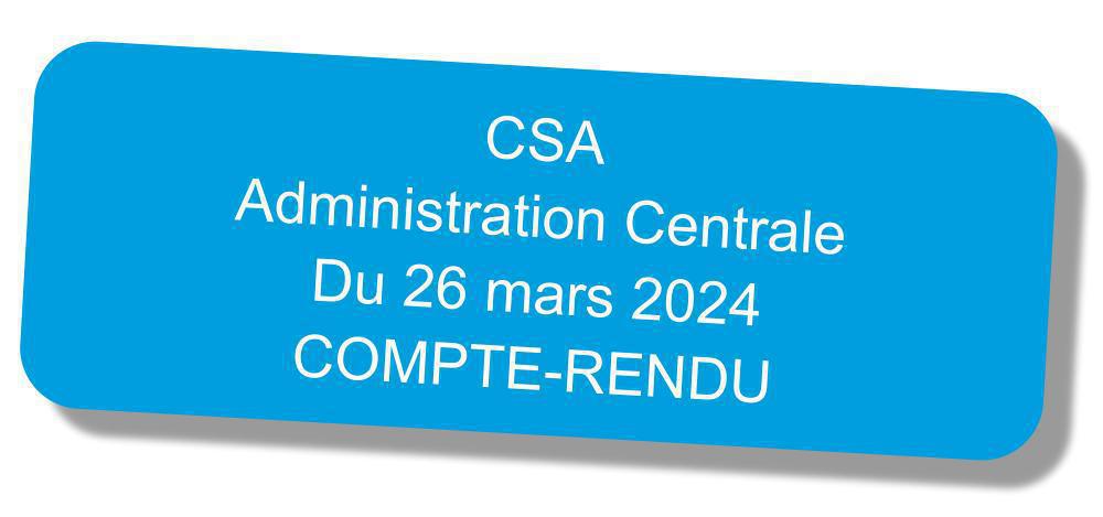 Compte-rendu du CSA "Administration Centrale" du 26 mars 2024 Compte-rendu du CSA "Administration Centrale" du 26 mars 2024
