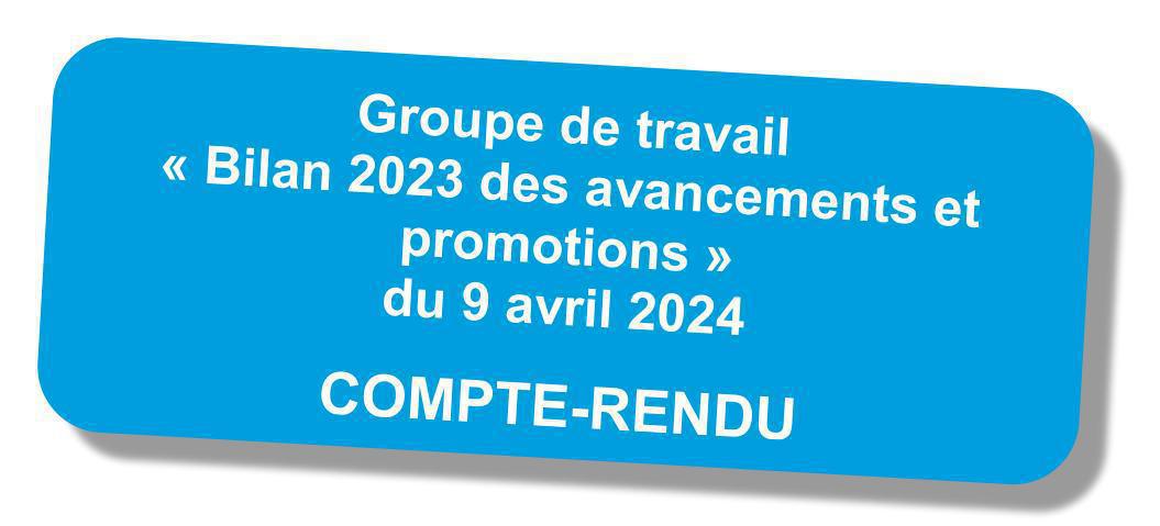 Compte-rendu du GT "bilan 2023 des avancements et promotions" du 9 avril 2024 Compte-rendu du GT "bilan 2023 des avancements et promotions" du 9 avril 2024