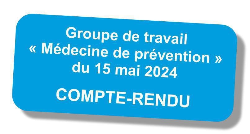 Compte-rendu du groupe de travail "médecine de prévention" du 15 mai 2024 Compte-rendu du groupe de travail "médecine de prévention" du 15 mai 2024