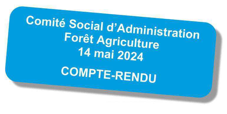 Compte-rendu du Comité Social d'Administration "Forêt-Agriculture" du 14 mai 2024 Compte-rendu du Comité Social d'Administration "Forêt-Agriculture" du 14 mai 2024