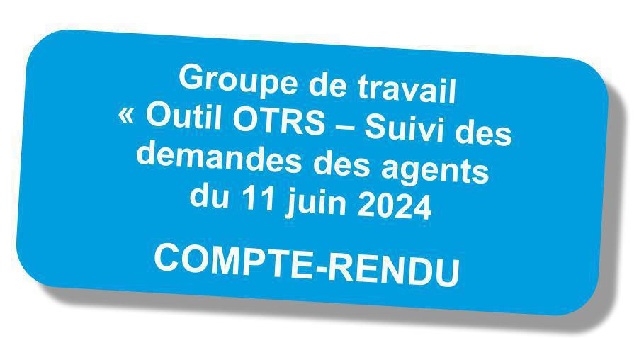 Compte-rendu du groupe de travail "outil OTRS : suivi des demandes des agents" du 11 juin 2024 Compte-rendu du groupe de travail "outil OTRS : suivi des demandes des agents" du 11 juin 2024