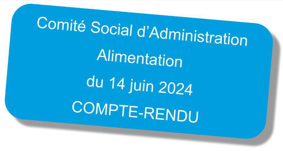 Compte-rendu du Comité Social d'Administration "Alimentation" du 14 juin 2024 Compte-rendu du Comité Social d'Administration "Alimentation" du 14 juin 2024