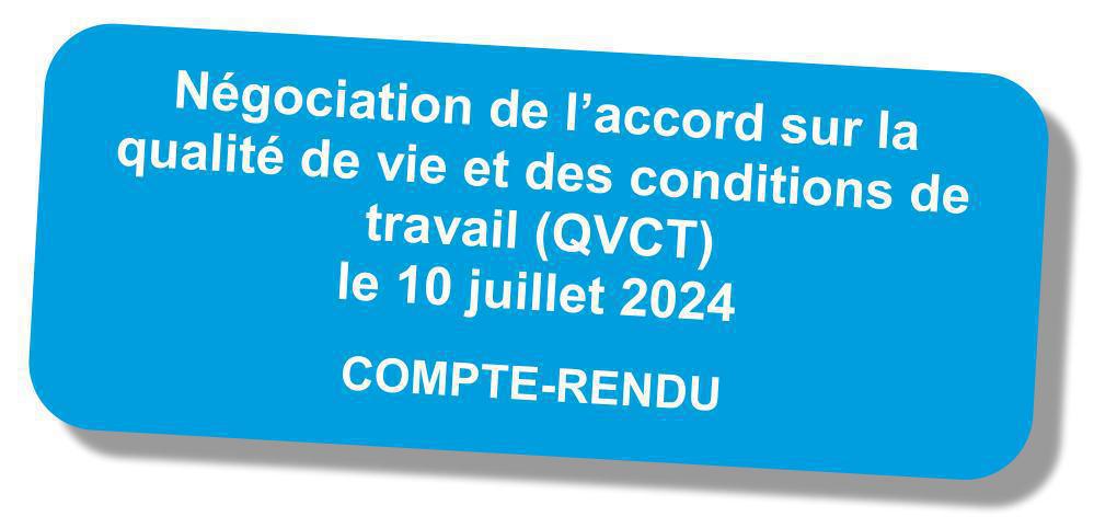 Compte-rendu du groupe de travail "négociation de l'accord QVCT" du 10 juillet 2024  Compte-rendu du groupe de travail "négociation de l'accord QVCT" du 10 juillet 2024