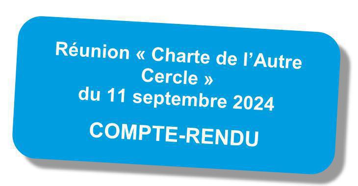 Compte-rendu de la réunion "Charte de l'Autre Cercle" du 11 septembre 2024  Compte-rendu de la réunion "Charte de l'Autre Cercle" du 11 septembre 2024