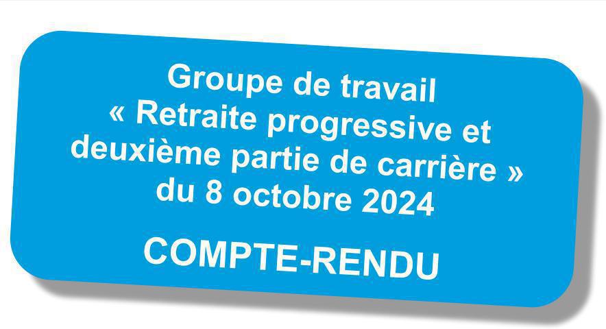 Compte-rendu du GT "Retraite progressive et deuxième partie de carrière" du 8 octobre 2024 Compte-rendu du GT "Retraite progressive et deuxième partie de carrière" du 8 octobre 2024