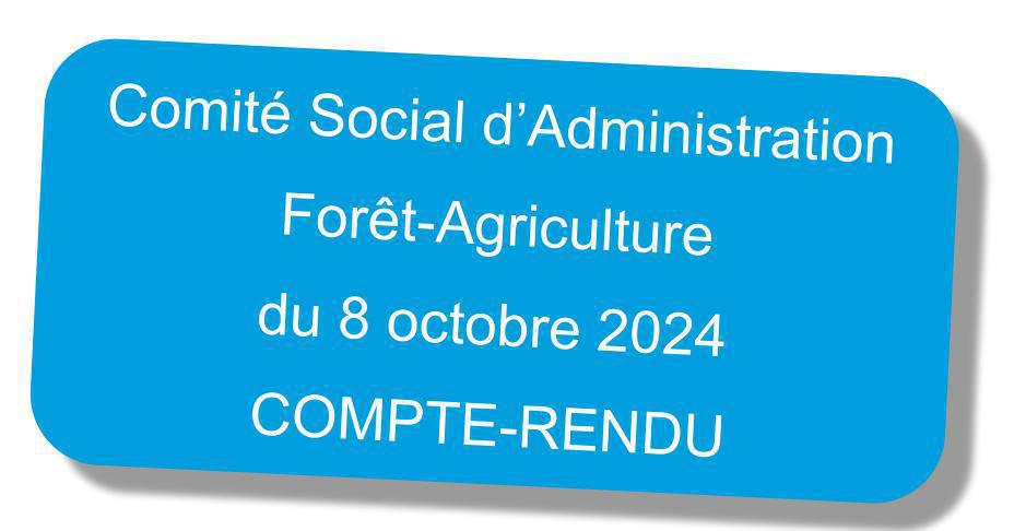Compte-rendu du Comité Social d'Administration Foret-Agriculture du 8 octobre 2024 Compte-rendu du Comité Social d'Administration Foret-Agriculture du 8 octobre 2024