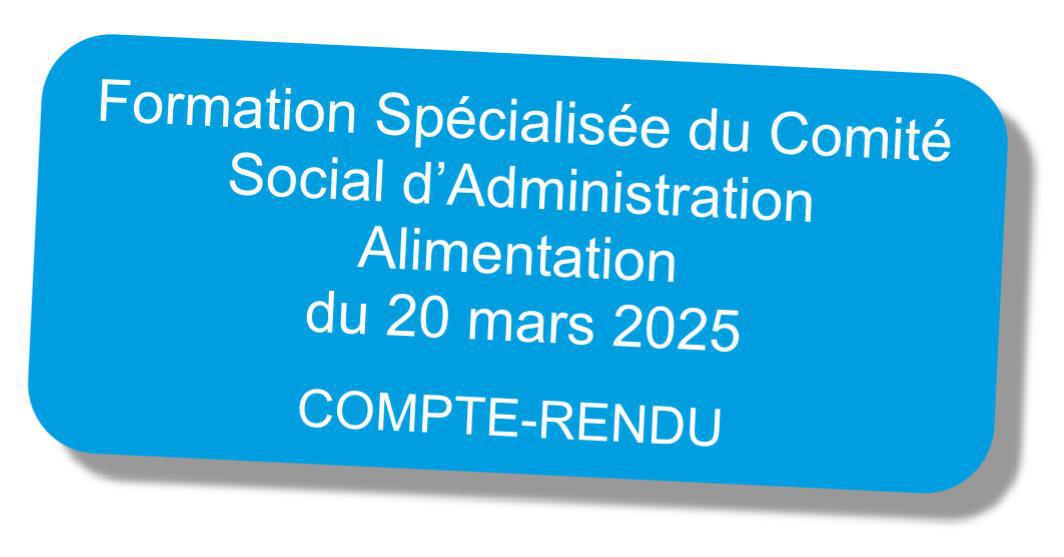 Compte-rendu de la Formation Spécialisée du CSA Alimentation du 20 mars 2025 Compte-rendu de la Formation Spécialisée du CSA Alimentation du 20 mars 2025