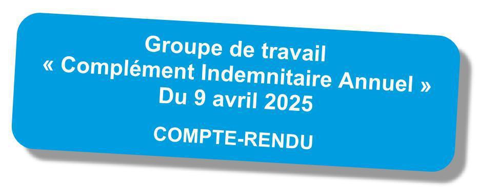 Compte-rendu du GT "Complément Indemnitaire Annuel" du 9 avril 2025 Compte-rendu du GT "Complément Indemnitaire Annuel" du 9 avril 2025