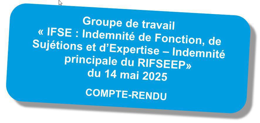 Compte-rendu du GT "IFSE-RIFSEEP" du 14 mai 2025 Compte-rendu du GT "IFSE-RIFSEEP" du 14 mai 2025