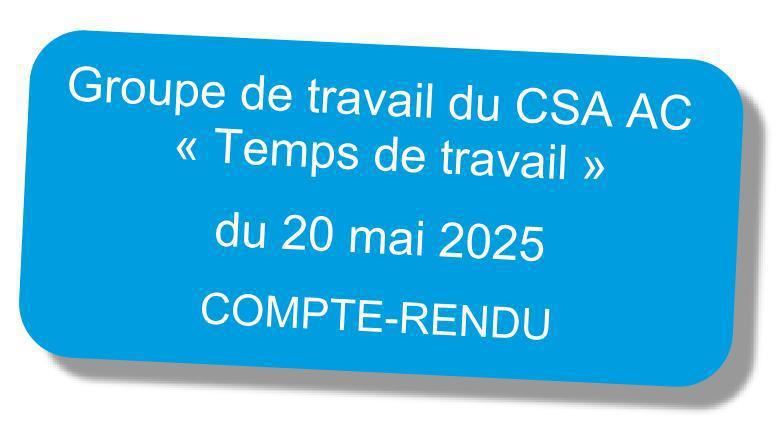 Compte-rendu du GT du CSA-AC "temps de travail" du 20 mai 2025