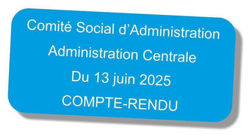 Compte-rendu du CSA "Administration Centrale" du 13 juin 2025 Compte-rendu du CSA "Administration Centrale" du 13 juin 2025