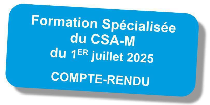 Compte-rendu de la formation spécialisée du CSA Ministériel du 1er juillet 2025 Compte-rendu de la formation spécialisée du CSA Ministériel du 1er juillet 2025