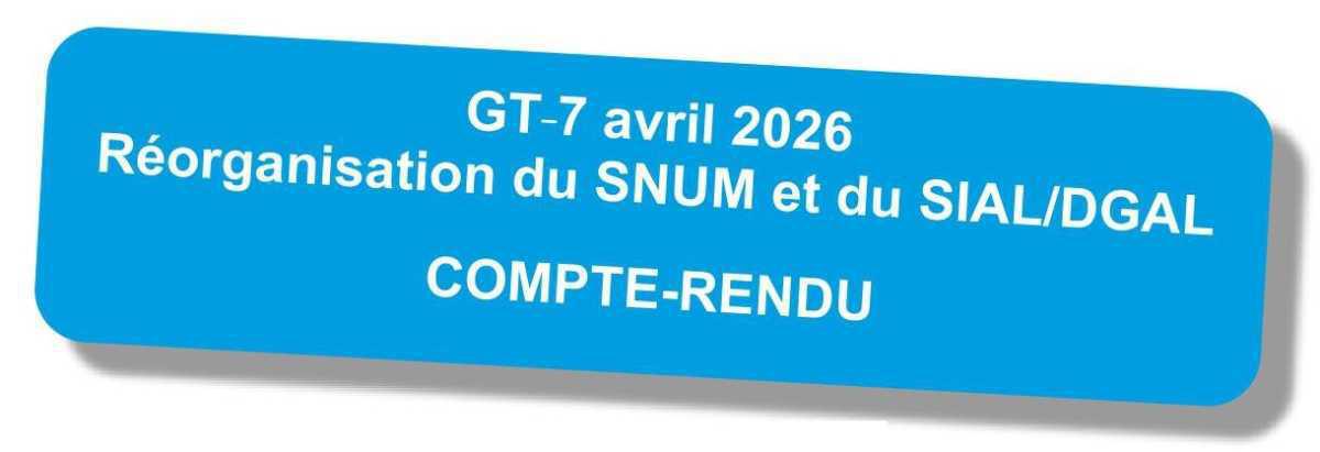 Compte-rendu du GT "réorganisation du SNUM et du SIAL/DGAL" du 7 avril 2026