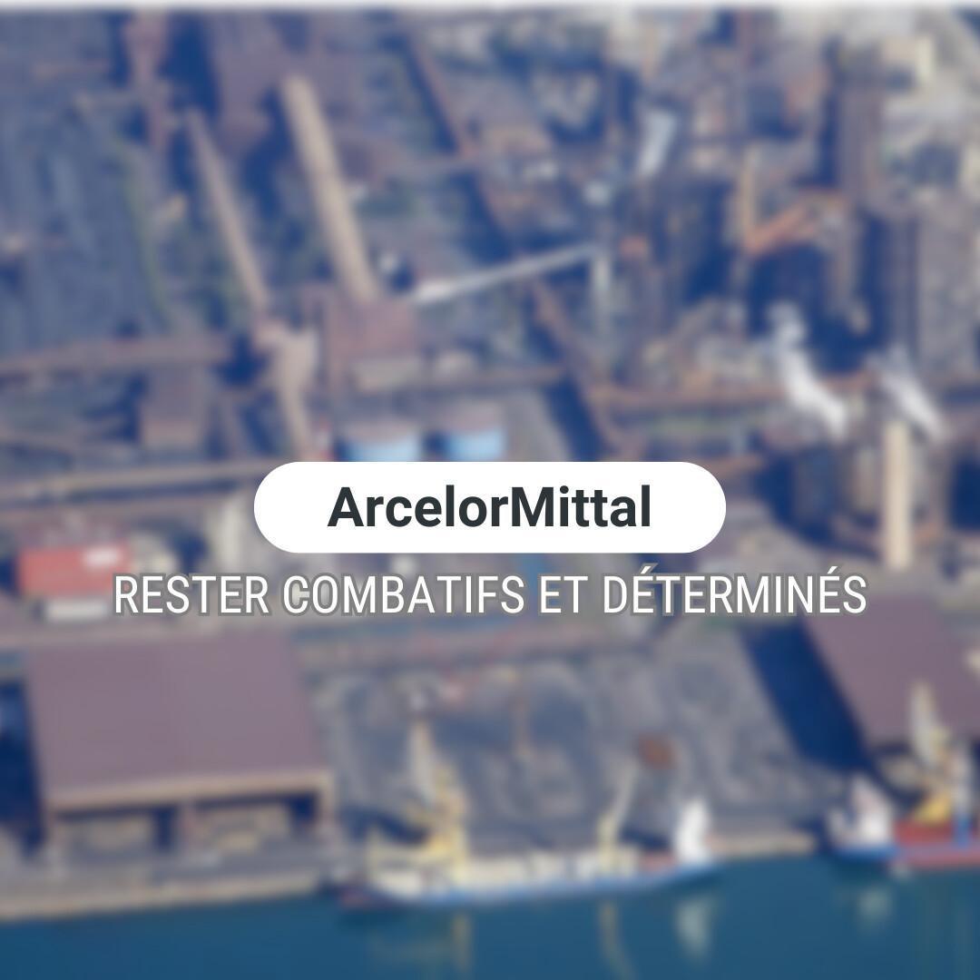 ArcelorMittal : rester combatifs et déterminés