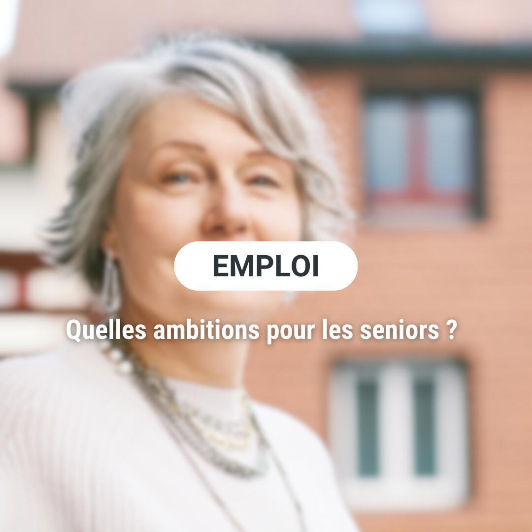 Quelles ambitions pour l’emploi des seniors ? Quelles ambitions pour l’emploi des seniors ?
