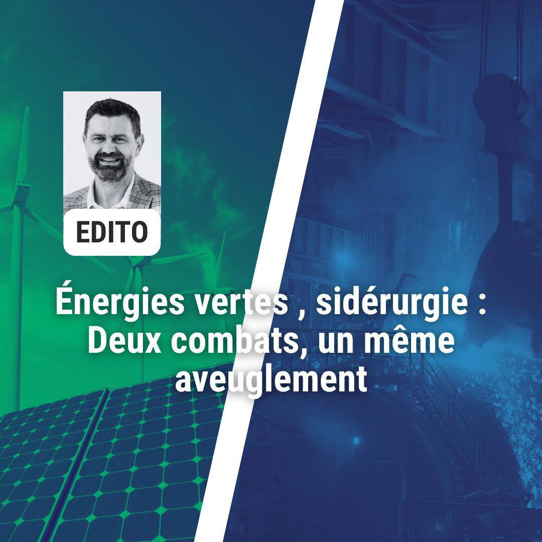 ÉNERGIES VERTES, SIDÉRURGIE : DEUX COMBATS, UN MÊME AVEUGLEMENT ÉNERGIES VERTES, SIDÉRURGIE : DEUX COMBATS, UN MÊME AVEUGLEMENT